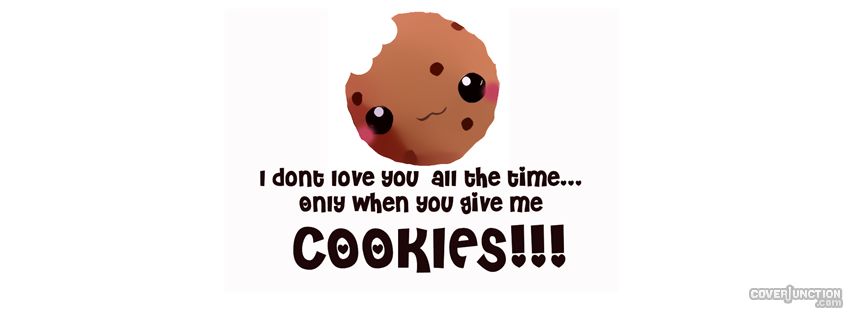 I only love you when you give me cookies Facebook Cover